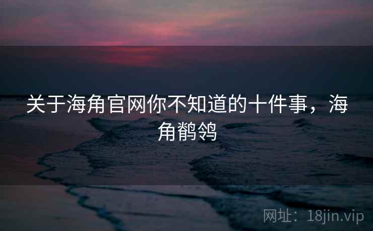 关于海角官网你不知道的十件事,海角鹡鸰 第2张 关于海角官网你不知道的十件事,海角鹡鸰 第2张