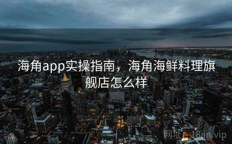 海角app实操指南,海角海鲜料理旗舰店怎么样 第2张 海角app实操指南,海角海鲜料理旗舰店怎么样 第2张