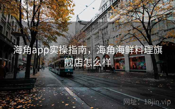 海角app实操指南,海角海鲜料理旗舰店怎么样 第1张 海角app实操指南,海角海鲜料理旗舰店怎么样 第1张