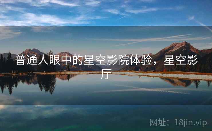 普通人眼中的星空影院体验,星空影厅 第2张 普通人眼中的星空影院体验,星空影厅 第2张
