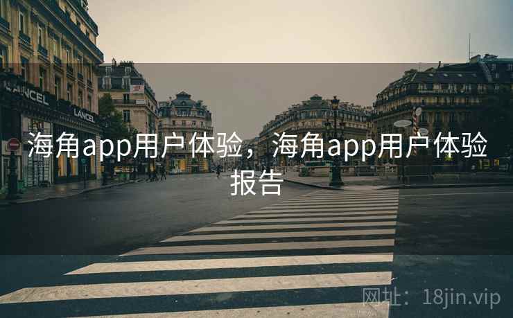海角app用户体验,海角app用户体验报告 第1张 海角app用户体验,海角app用户体验报告 第1张