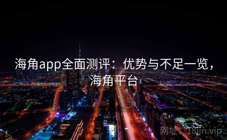 海角app全面测评:优势与不足一览,海角平台 第2张 海角app全面测评:优势与不足一览,海角平台 第2张