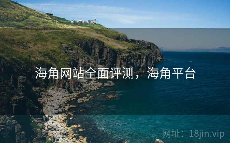 海角网站全面评测,海角平台 第2张 海角网站全面评测,海角平台 第2张