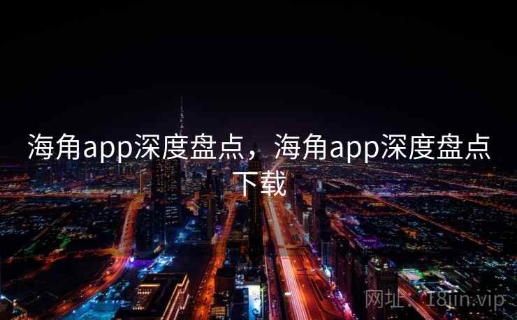 海角app深度盘点,海角app深度盘点下载 第1张 海角app深度盘点,海角app深度盘点下载 第1张